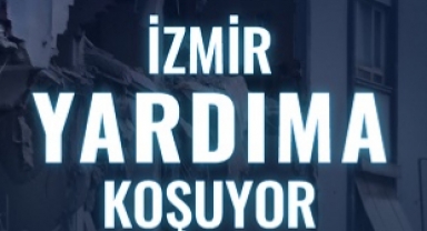 İzmir Yardıma Koşuyor! Birlikte hareket ederek yaralarımızı saracak güçteyiz