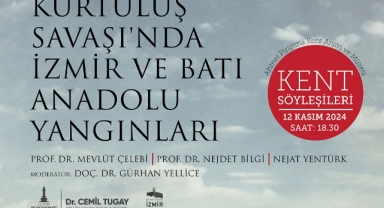 Kent Söyleşileri “Kurtuluş Savaşı'nda İzmir ve Batı Anadolu Yangınları” ile devam ediyor